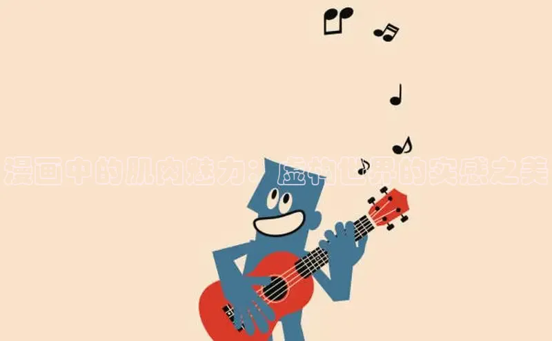 漫画中的肌肉魅力：虚构世界的实感之美